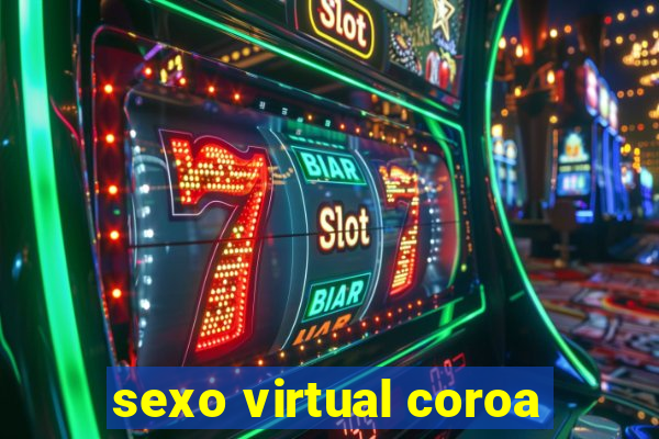 sexo virtual coroa